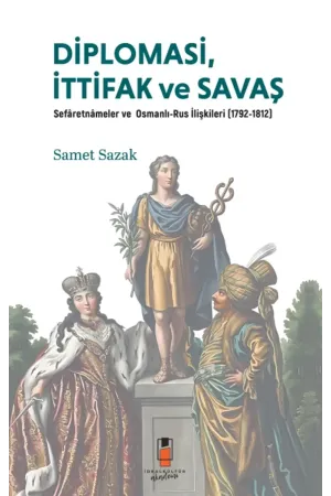 Diplomasi, İttifak ve Savaş: Sefâretnâmeler ve Osmanlı-Rus İlişkileri (1792-1812) - Samet Sazak