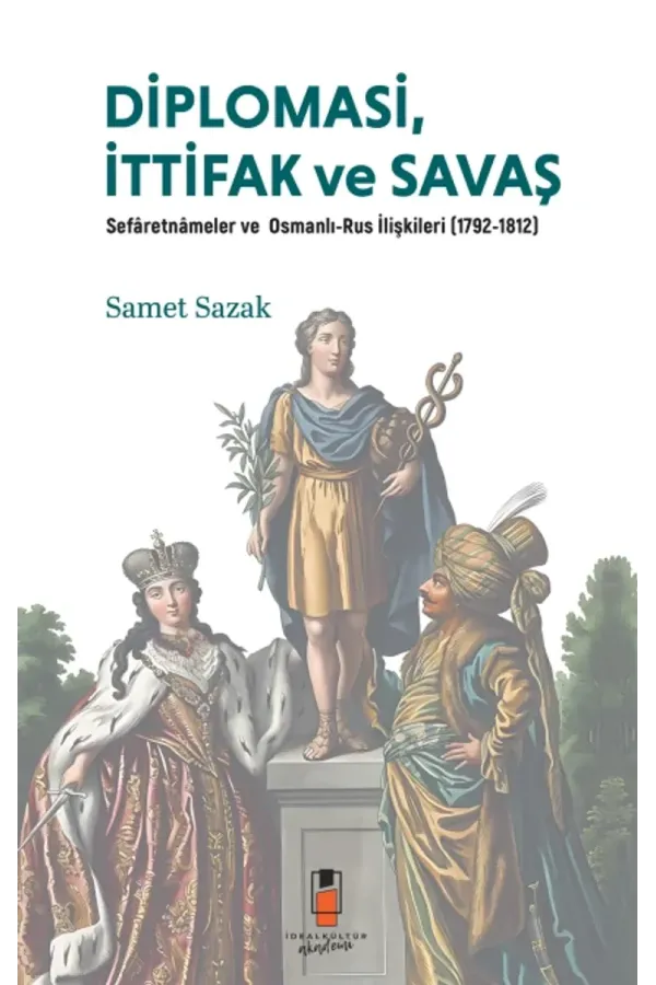 Diplomasi, İttifak ve Savaş: Sefâretnâmeler ve Osmanlı-Rus İlişkileri (1792-1812) - Samet Sazak