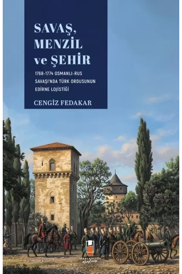 Savaş, Menzil ve Şehir: 1768-1774 Osmanlı-Rus Savaşı'nda Türk Ordusunun Edirne Lojistiği - Cengiz Fedakar