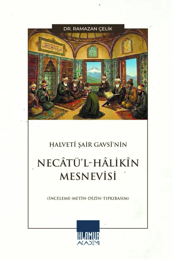 Halvetî Şair Gavsî’nin Necâtü’l-Hâlikîn Mesnevisi (İnceleme-Metin-Dizin-Tıpkıbasım)