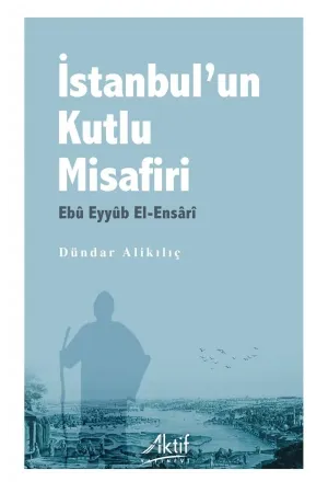 İstanbul'un Kutlu Misafiri Ebû Eyyûb el-Ensârî