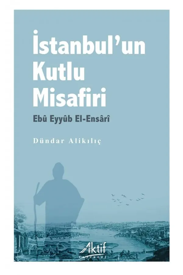 İstanbul'un Kutlu Misafiri Ebû Eyyûb el-Ensârî