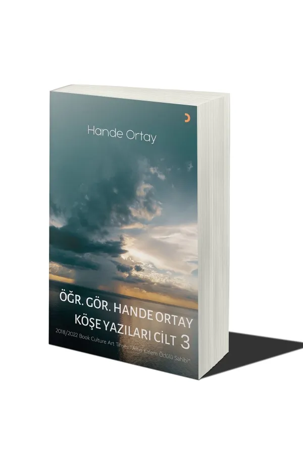 Öğr. Gör. Hande Ortay Köşe Yazıları Cilt 3
