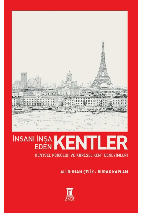 İnsanı İnşa Eden Kentler: Kentsel Psikoloji ve Küresel Kent Deneyimleri - Burak Kaplan, Ali Ruhan Çelik