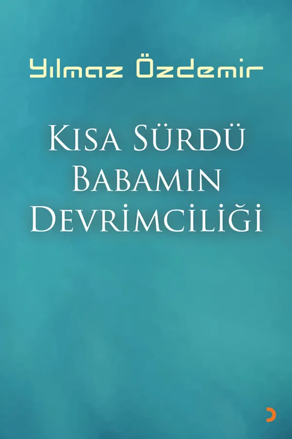Kısa Sürdü Babamın Devrimciliği