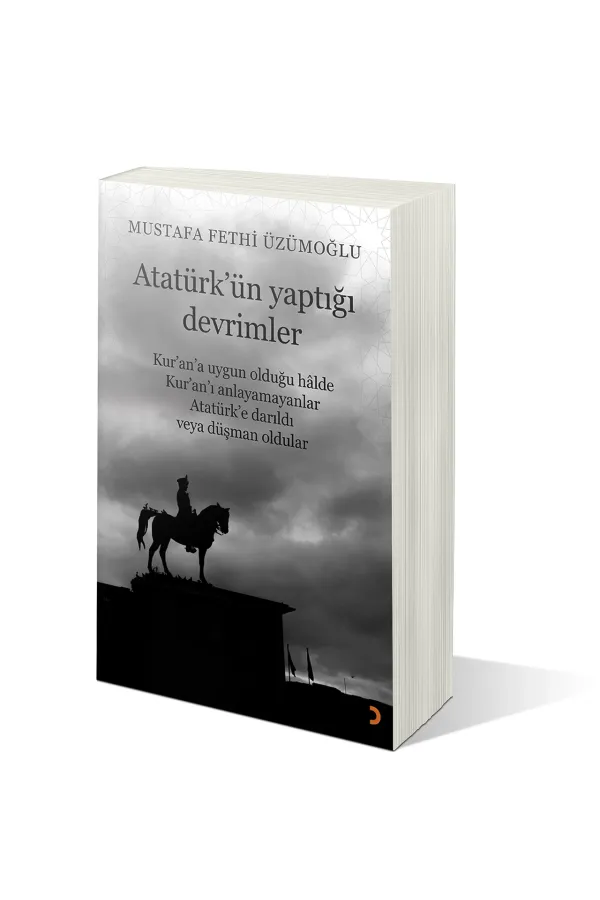 Atatürk’ün yaptığı devrimler Kur’an’a uygun olduğu hâlde Kur’an’ı anlayamayanlar Atatürk’e darıldı veya düşman oldular